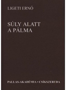 Ligeti Ernő - atirni - Súly alatt a pálma Ligeti Ernő - atirni - Súly alatt a pálma, Csíkszereda 2004 antikvár könyv