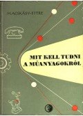Macskásy Hugó - Ettre László - Mit kell tudni a műanyagokról?