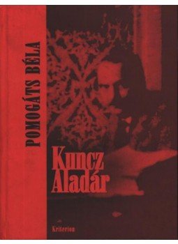 Pomogáts Béla - atirni - Kuncz Aladár Pomogáts Béla - atirni - Kuncz Aladár, Kolozsvár-Bukarest 2001 antikvár könyv