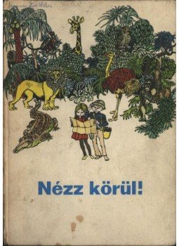 Arató Endérné dr., Balkovitzné Cynolter Magda, Kepes Ágnes - Nézz körül! Arató Endérné dr., Balkovitzné Cynolter Magda, Kepes Ágnes - Nézz körül!, Budapest 1987 antikvár könyv