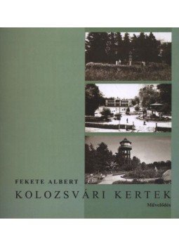 Fekete Albert - atirni - Kolozsvári kertek Fekete Albert - atirni - Kolozsvári kertek, Kolozsvár 2004 antikvár könyv