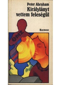 Abraham, Peter - Királylányt vettem feleségül Abraham, Peter - Királylányt vettem feleségül, Budapest 1977 antikvár könyv