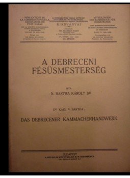 N. Bartha Károly - A debreceni fésüsmesterség N. Bartha Károly - A debreceni fésüsmesterség, Budapest 1929 antikvár könyv
