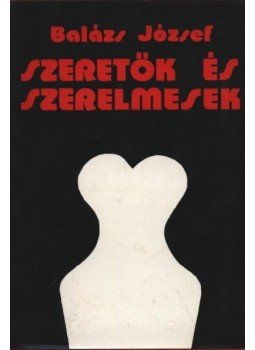 Balázs József - Szeretők és szerelmesek Balázs József - Szeretők és szerelmesek, Budapest 1978 antikvár könyv
