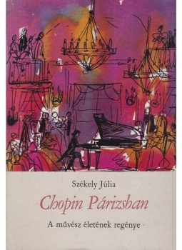 Székely Júlia - Chopin Párizsban Székely Júlia - Chopin Párizsban, Budapest 1969 antikvár könyv