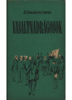 Kőműves Imre - Vasaltnadrágosok Kőműves Imre - Vasaltnadrágosok, Budapest 1963 antikvár könyv