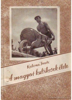 Katona Imre - A magyar kubikosok élete (dedikált) Katona Imre - A magyar kubikosok élete (dedikált), Budapest 1957 antikvár könyv