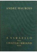 André Maurois - A varázsló vagy Chateaubriand élete