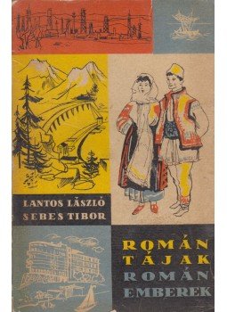 Sebes Tibor, Lantos László - Román tájak, román emberek Sebes Tibor, Lantos László - Román tájak, román emberek, Budapest 1961 antikvár könyv