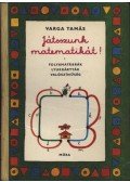 Varga Tamás - Játsszunk matematikát! 1.