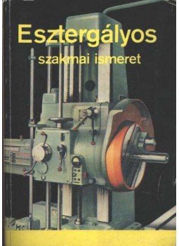 Valázsik Árpád - Esztergályos szakmai ismeret Valázsik Árpád - Esztergályos szakmai ismeret, Budapest 1981 antikvár könyv