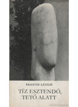 Passuth László - Tíz esztendő, tető alatt Passuth László - Tíz esztendő, tető alatt, Budapest 1981 antikvár könyv