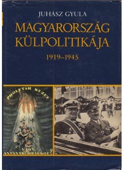 Juhász Gyula - Magyarország külpolitikája 1919-1945 Juhász Gyula - Magyarország külpolitikája 1919-1945, Budapest 1988 antikvár könyv