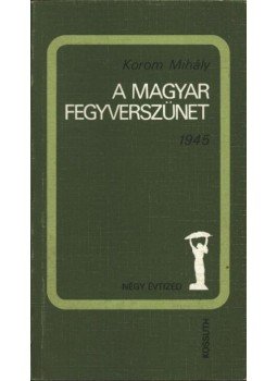 Korom Mihály - A magyar fegyverszünet 1945
