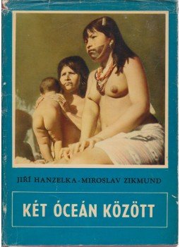 Hanzelka, Jirí, Zikmund, Miroslav - Két óceán között Hanzelka, Jirí, Zikmund, Miroslav - Két óceán között, Budapest 1965 antikvár könyv