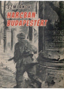 Szmirnov, N. N. - Harcban Budapestért Szmirnov, N. N. - Harcban Budapestért, Budapest 1955 antikvár könyv