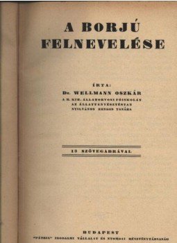 Dr. Wellmann Oszkár - A borjú felnevelése Dr. Wellmann Oszkár - A borjú felnevelése, Budapest 1928 antikvár könyv