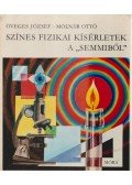Öveges József,Molnár Ottó - Színes fizikai kísérletek a „semmiből”