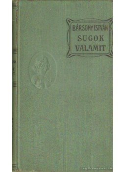 Bársony István - Sugok valamit Bársony István - Sugok valamit, Budapest 1908 antikvár könyv