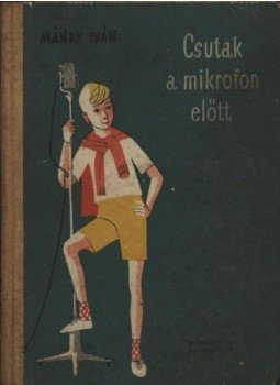 Mándy Iván - Csutak a mikrofon előtt Mándy Iván - Csutak a mikrofon előtt, Budapest 1961 antikvár könyv