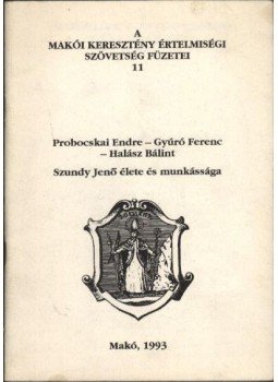 Gyúró Ferenc, Probocskai Endre, Halász Bálint - Szundy Jenő élete és munkássága (dedikált) Gyúró Ferenc, Probocskai Endre, Halász Bálint - Szundy Jenő élete és munkássága (dedikált), Makó 1993 antikvár könyv