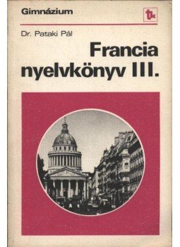 Dr. Pataki Pál - Francia nyelvkönyv III. Dr. Pataki Pál - Francia nyelvkönyv III., Budapest 1981 antikvár könyv