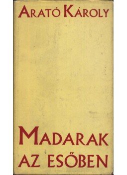 Arató Károly - Madarak az esőben (dedikált) Arató Károly - Madarak az esőben (dedikált), Budapest 1967 antikvár könyv