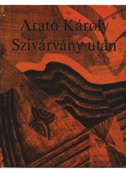 Arató Károly - Szivárvány után, Budapest 1972 antikvár könyv