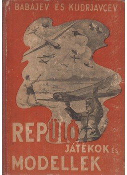 Babajev - Kudrjavcev - Repülőjátékok és modellek Babajev - Kudrjavcev - Repülőjátékok és modellek, Budapest 1948 antikvár könyv