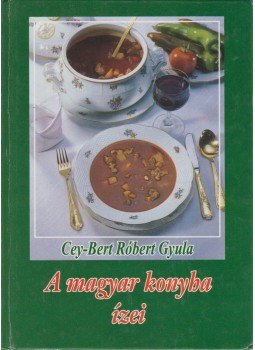 Cey-Bert Róbert Gyula - A magyar konyha ízei Cey-Bert Róbert Gyula - A magyar konyha ízei, null 2002 antikvár könyv