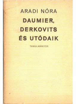 Aradi Nóra - Daumier, Derkovits és utódaik Aradi Nóra - Daumier, Derkovits és utódaik, Budapest 1968 antikvár könyv