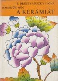 P. Brestyánszky Ilona - Ismerjük meg a kerámiát