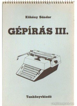 Kökény Sándor - Gépírás III. Kökény Sándor - Gépírás III., Budapest 1988 antikvár könyv