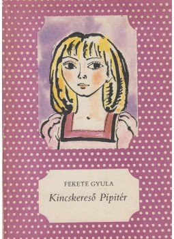 Fekete Gyula - Kincskereső Pipitér Fekete Gyula - Kincskereső Pipitér, Budapest 1984 antikvár könyv