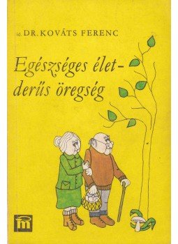 Kováts Ferenc - Egészséges élet - derűs öregség Kováts Ferenc - Egészséges élet - derűs öregség, Budapest 1979 antikvár könyv