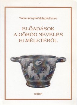 Trencsényi-Waldapfel Imre - Előadások a görög nevelés elméletéről Trencsényi-Waldapfel Imre - Előadások a görög nevelés elméletéről, 0 antikvár könyv
