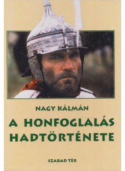 Nagy Kálmán - A honfoglalás hadtörténete Nagy Kálmán - A honfoglalás hadtörténete, 1998 antikvár könyv