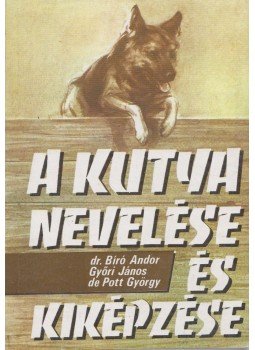 Biró Andor, Győrfi János, de Pott György - A kutya nevelése és kiképzése Biró Andor, Győrfi János, de Pott György - A kutya nevelése és kiképzése, Budapest 1987 antikvár könyv