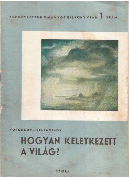 Voroncov-Veljaminov - Hogyan keletkezett a világ? Voroncov-Veljaminov - Hogyan keletkezett a világ?, Budapest 1950 antikvár könyv