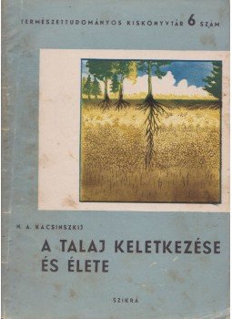 Kacsinszkij, N. A. - A talaj keletkezése és élete, Budapest 1949 antikvár könyv