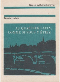 Gyurkovits Árpád - Au Quartier latin, comme si vous y étiez Gyurkovits Árpád - Au Quartier latin, comme si vous y étiez, Budapest 1973 antikvár könyv