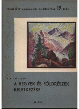 Obrucsev, V. A. - A hegyek és földrészek keletkezése Obrucsev, V. A. - A hegyek és földrészek keletkezése, Budapest 1950 antikvár könyv