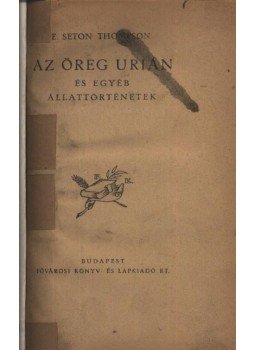 Ernest Seton-Thompson - Az öreg Urián és egyéb állattörténetek Ernest Seton-Thompson - Az öreg Urián és egyéb állattörténetek, Budapest 0 antikvár könyv