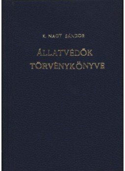 K. Nagy Sándor - Állatvédők törvénykönyve K. Nagy Sándor - Állatvédők törvénykönyve, Budapest 0 antikvár könyv