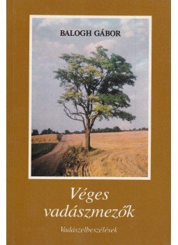 Balogh Gábor - Véges vadászmezők Balogh Gábor - Véges vadászmezők, 1993 antikvár könyv