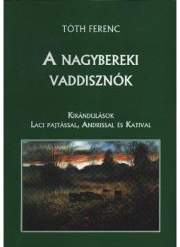 Tóth Ferenc - A nagybereki vaddisznók Tóth Ferenc - A nagybereki vaddisznók, Kaposvár 2001 antikvár könyv