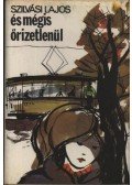 Szilvási Lajos - És mégis őrizetlenül