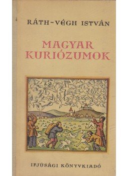 Ráth-Végh István - Magyar kuriózumok Ráth-Végh István - Magyar kuriózumok, Budapest 1955 antikvár könyv