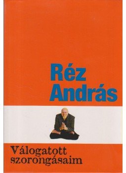 Réz András - Válogatott szorongásaim Réz András - Válogatott szorongásaim, Budapest 2003 antikvár könyv