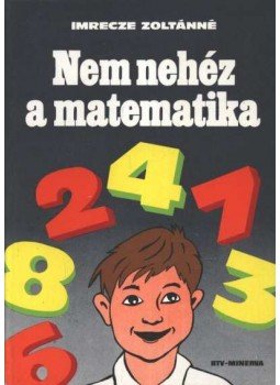 Imrecze Zoltánné - Nem nehéz a matematika Imrecze Zoltánné - Nem nehéz a matematika, Budapest 1976 antikvár könyv